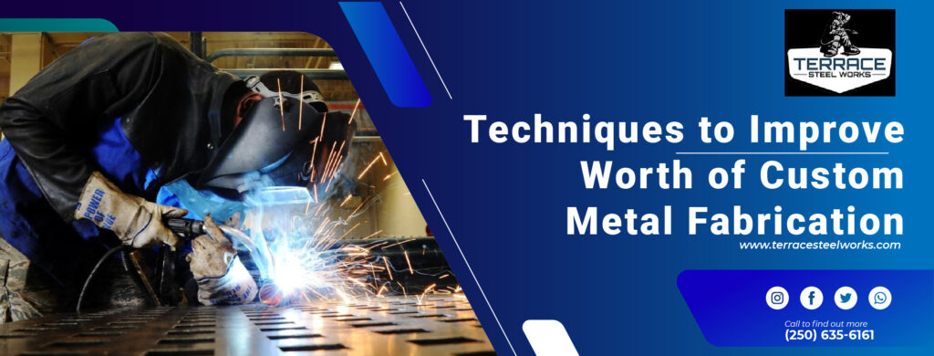 Techniques to Improve Worth of Custom Metal Fabrication